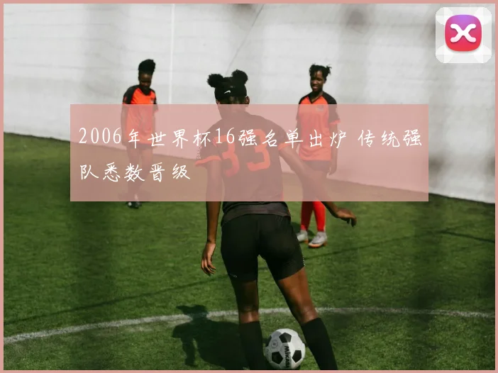 2006年世界杯16强名单出炉 传统强队悉数晋级