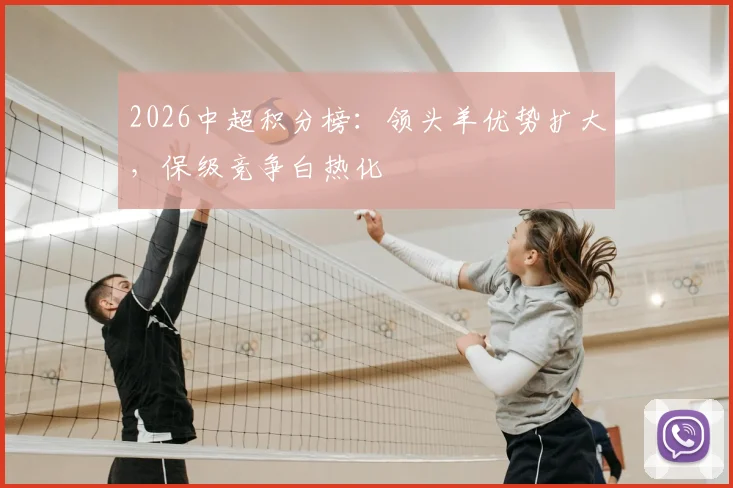 2026中超积分榜:领头羊优势扩大,保级竞争白热化