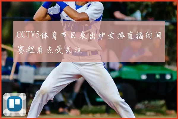 CCTV5体育节目表出炉女排直播时间赛程看点受关注