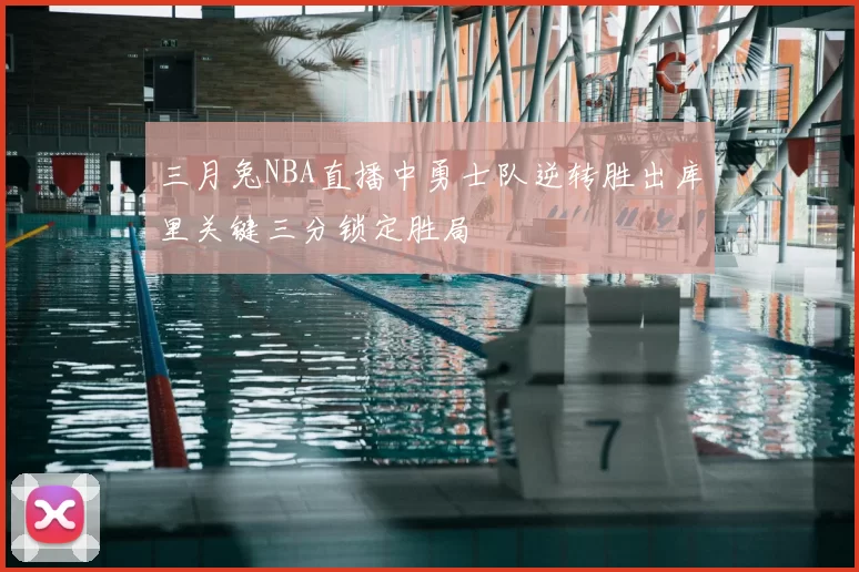 三月兔NBA直播中勇士队逆转胜出库里关键三分锁定胜局