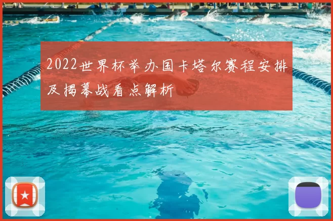 2022世界杯举办国卡塔尔赛程安排及揭幕战看点解析