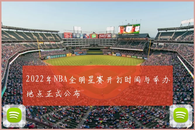 2022年NBA全明星赛开打时间与举办地点正式公布